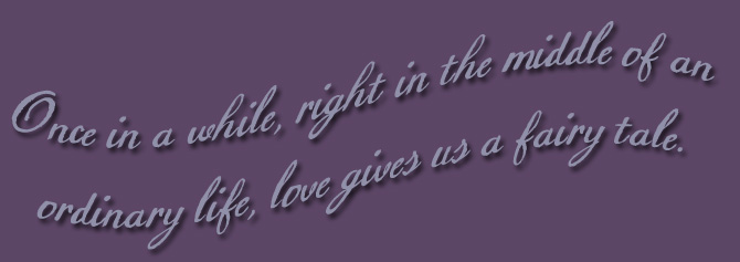 Once in awhile, Right in the middle of an ordinary life, Love gives us a fairy tale